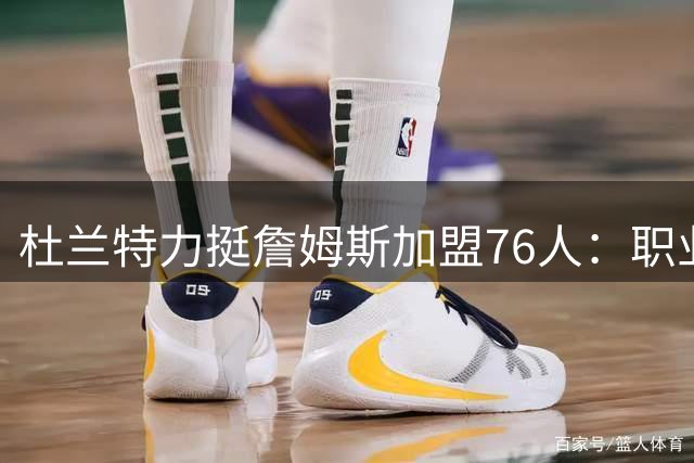 杜兰特力挺詹姆斯加盟76人：职业球员的抉择无关道德绑架