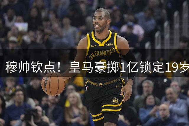 穆帅钦点！皇马豪掷1亿锁定19岁新星 巴西天才恐遭清洗