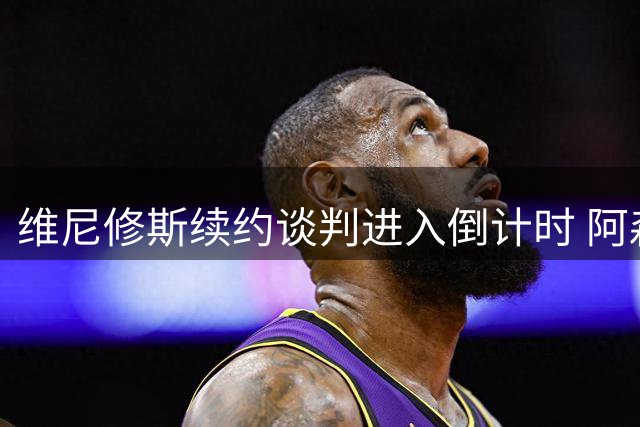 维尼修斯续约谈判进入倒计时 阿森纳豪掷重金欲截胡皇马核心