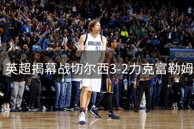 英超揭幕战切尔西3-2力克富勒姆 帕尔默闪耀全场