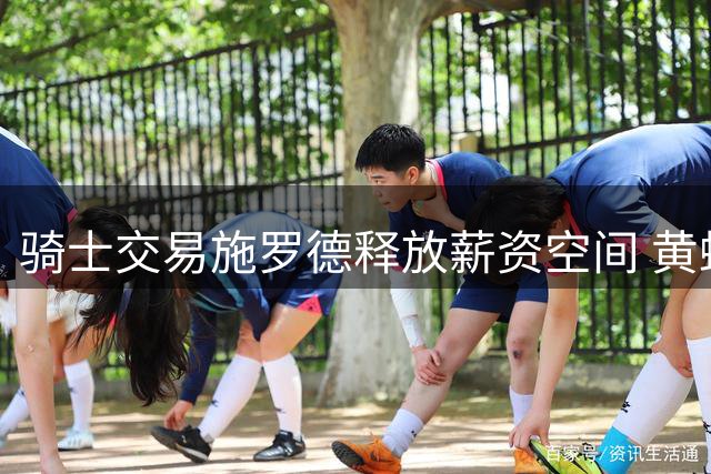 骑士交易施罗德释放薪资空间 黄蜂收获即战力控卫